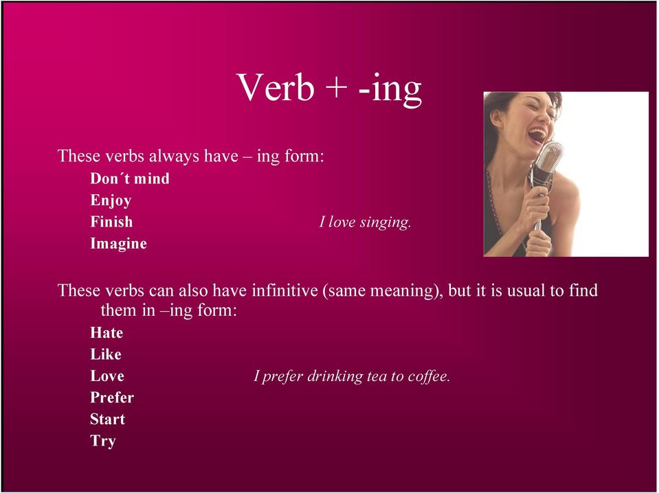 These verbs can also have infinitive (same meaning), but it is