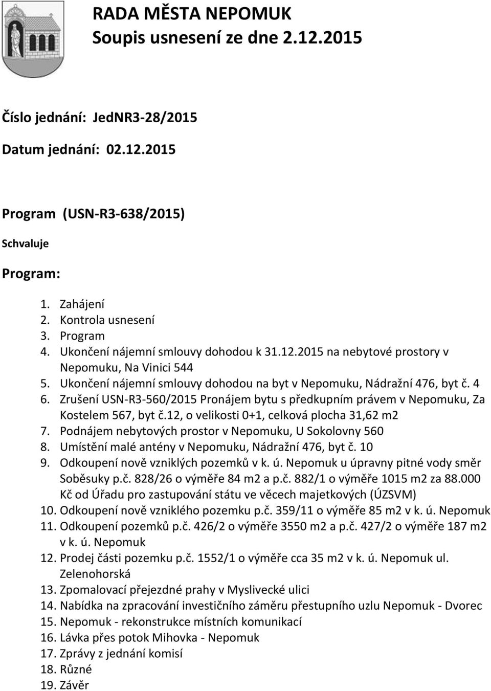 12, o velikosti 0+1, celková plocha 31,62 m2 7. Podnájem nebytových prostor v Nepomuku, U Sokolovny 560 8. Umístění malé antény v Nepomuku, Nádražní 476, byt č. 10 9.