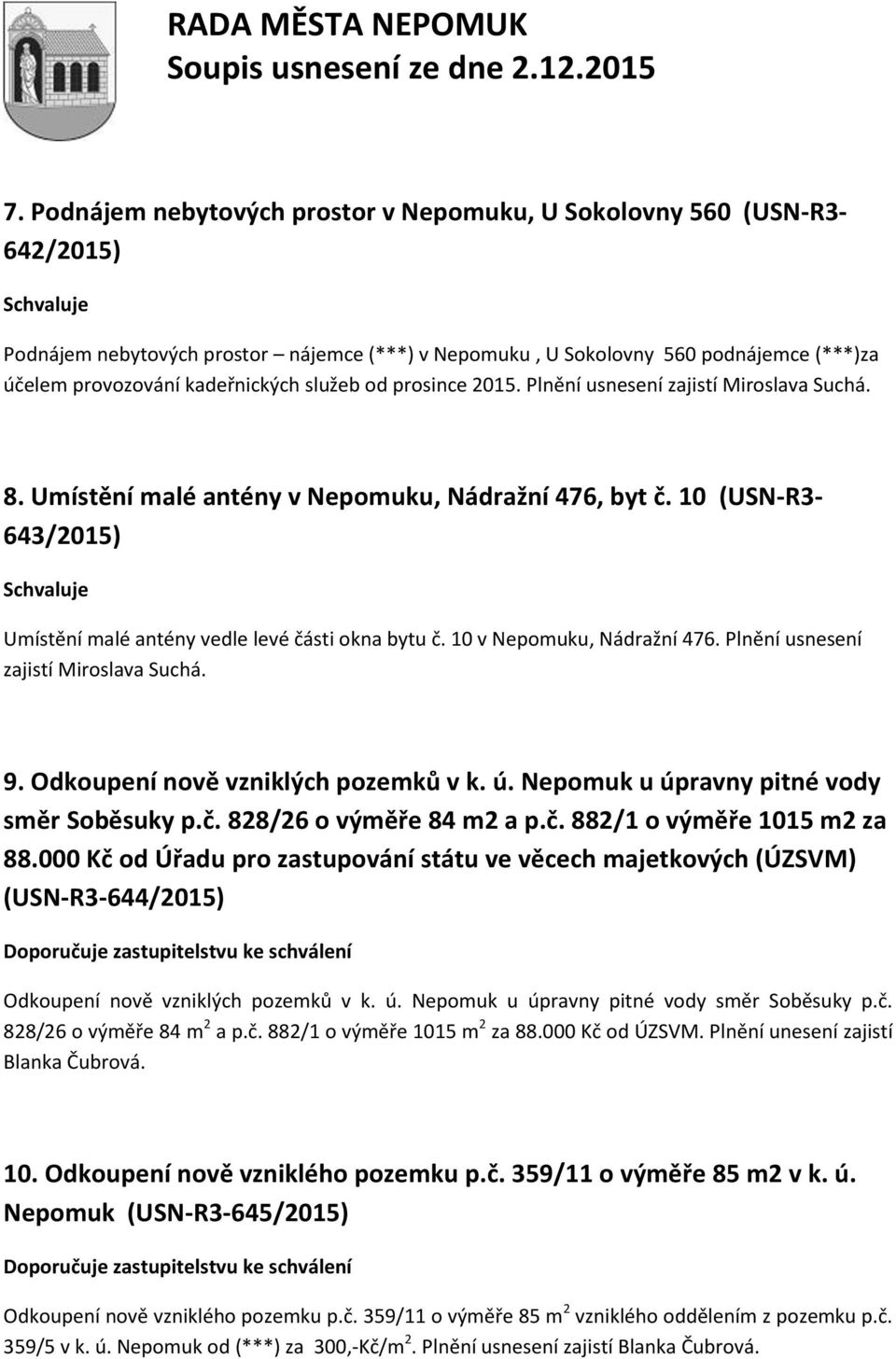 10 v Nepomuku, Nádražní 476. Plnění usnesení zajistí Miroslava Suchá. 9. Odkoupení nově vzniklých pozemků v k. ú. Nepomuk u úpravny pitné vody směr Soběsuky p.č. 828/26 o výměře 84 m2 a p.č. 882/1 o výměře 1015 m2 za 88.