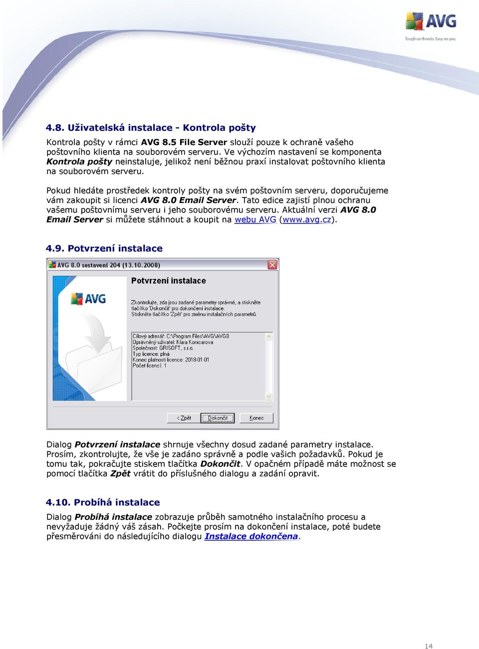 Pokud hledáte prostředek kontroly pošty na svém poštovním serveru, doporučujeme vám zakoupit si licenci AVG 8.0 Email Server.