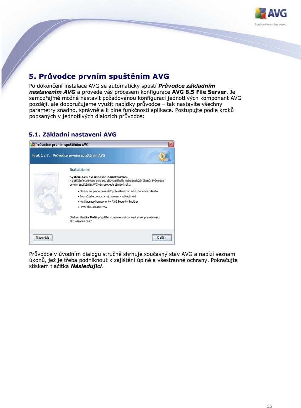 Je samozřejmě možné nastavit požadovanou konfiguraci jednotlivých komponent AVG později, ale doporučujeme využít nabídky průvodce tak nastavíte všechny parametry
