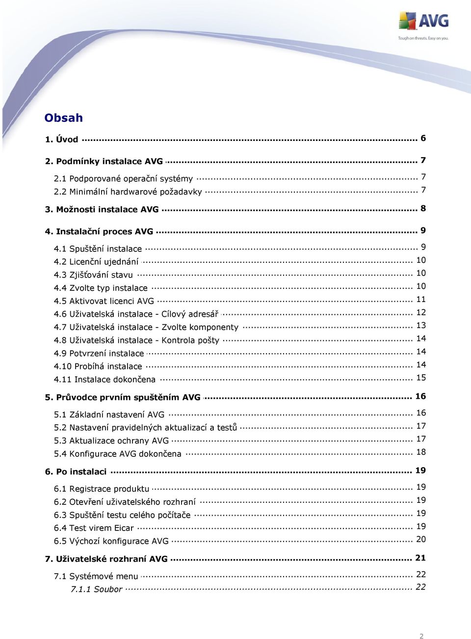 .. instalace - Zvolte komponenty 14 4.8 Uživatelská... instalace - Kontrola pošty... 14 4.9 Potvrzení instalace... 14 4.10 Probíhá instalace 15 4.11 Instalace... dokončena... 16 5.