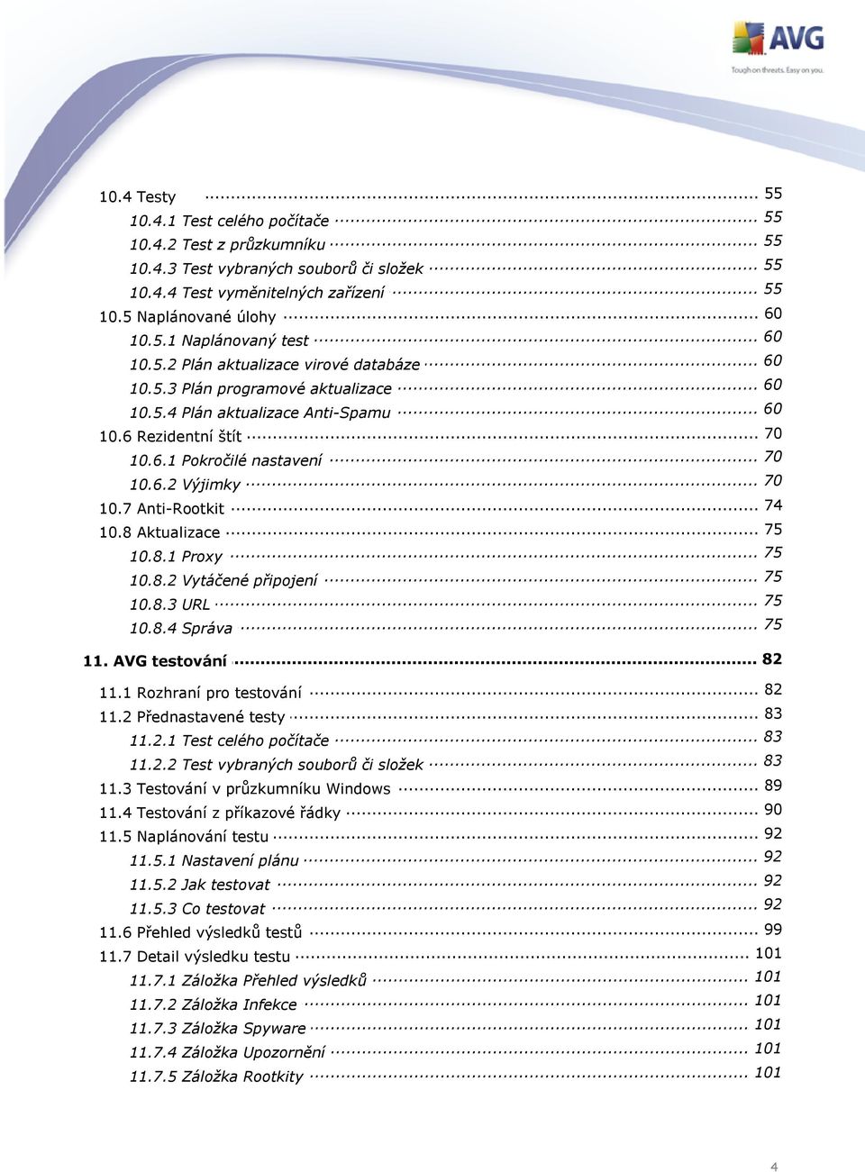 .. 70 10.6.2 Výjimky... 74 10.7 Anti-Rootkit... 75 10.8 Aktualizace... 75 10.8.1 Proxy... 75 10.8.2 Vytáčené připojení 10.8.3 URL... 75... 75 10.8.4 Správa... 82 11. AVG testování 82 11.1 Rozhraní.