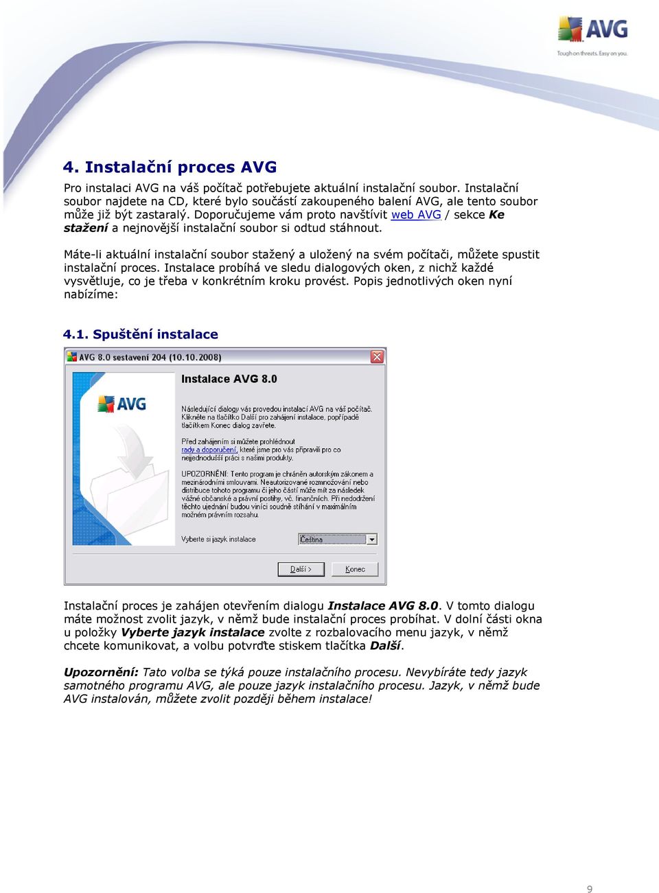 Doporučujeme vám proto navštívit web AVG / sekce Ke stažení a nejnovější instalační soubor si odtud stáhnout.