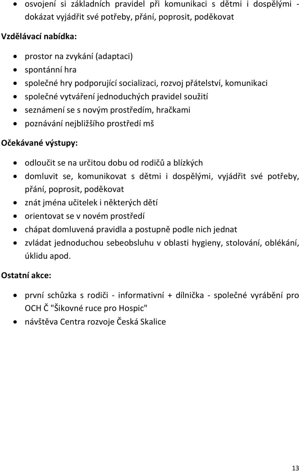 výstupy: odloučit se na určitou dobu od rodičů a blízkých domluvit se, komunikovat s dětmi i dospělými, vyjádřit své potřeby, přání, poprosit, poděkovat znát jména učitelek i některých dětí