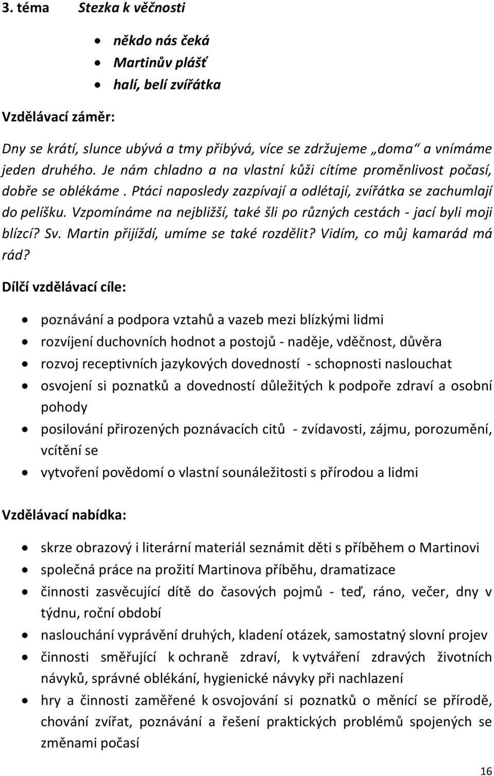 Vzpomínáme na nejbližší, také šli po různých cestách - jací byli moji blízcí? Sv. Martin přijíždí, umíme se také rozdělit? Vidím, co můj kamarád má rád?