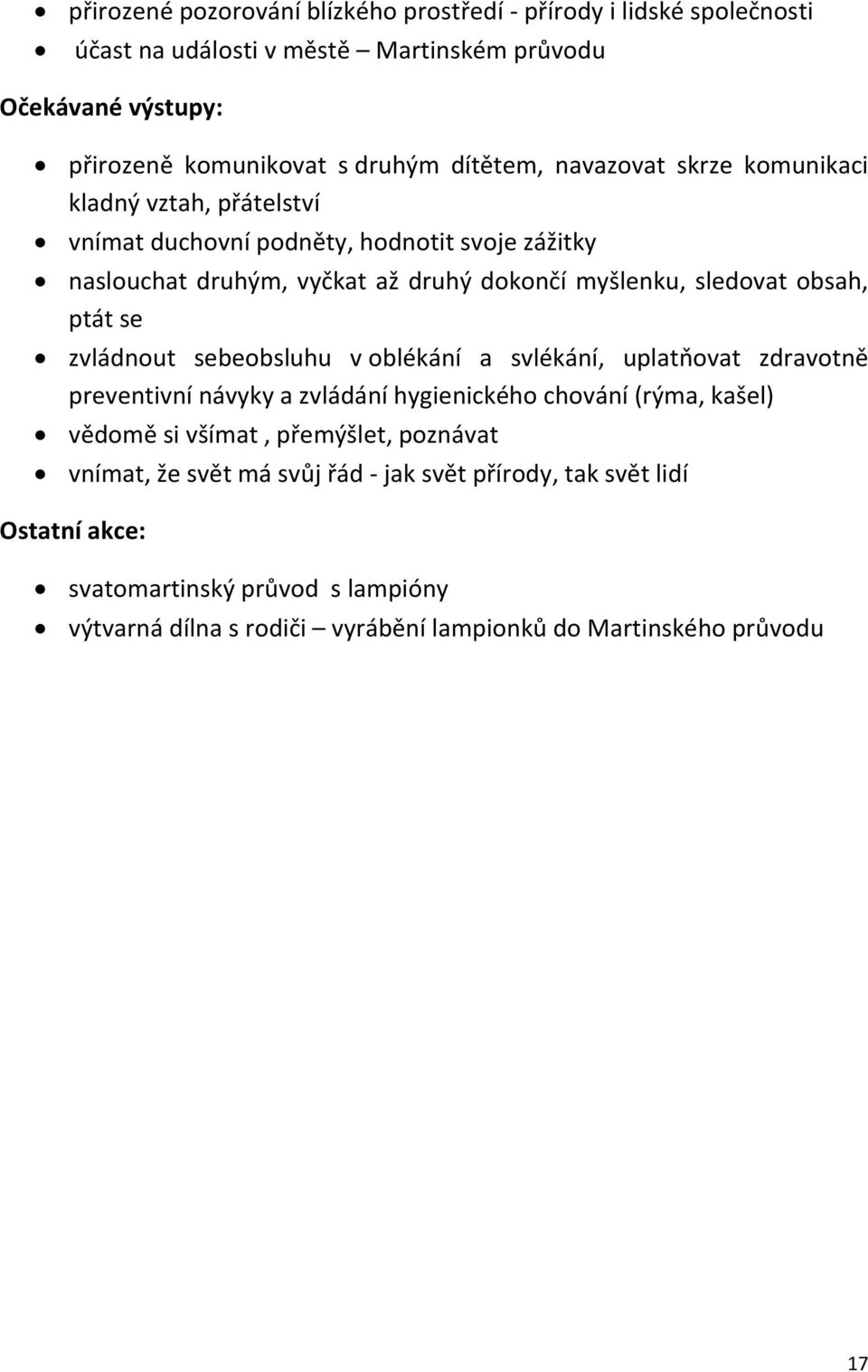 se zvládnout sebeobsluhu v oblékání a svlékání, uplatňovat zdravotně preventivní návyky a zvládání hygienického chování (rýma, kašel) vědomě si všímat, přemýšlet, poznávat