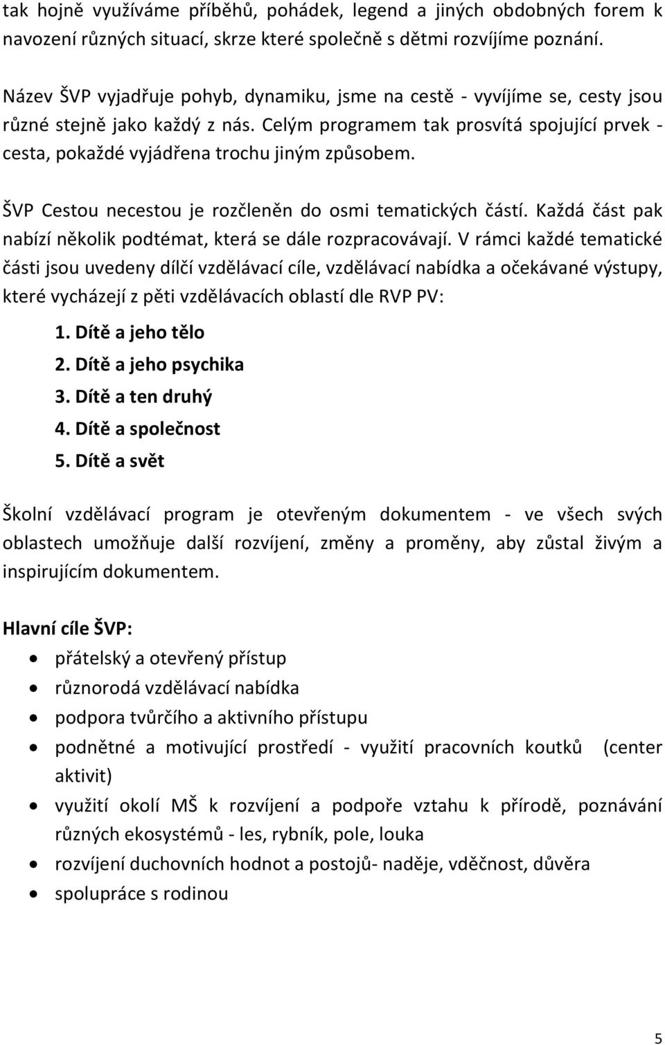 Celým programem tak prosvítá spojující prvek - cesta, pokaždé vyjádřena trochu jiným způsobem. ŠVP Cestou necestou je rozčleněn do osmi tematických částí.