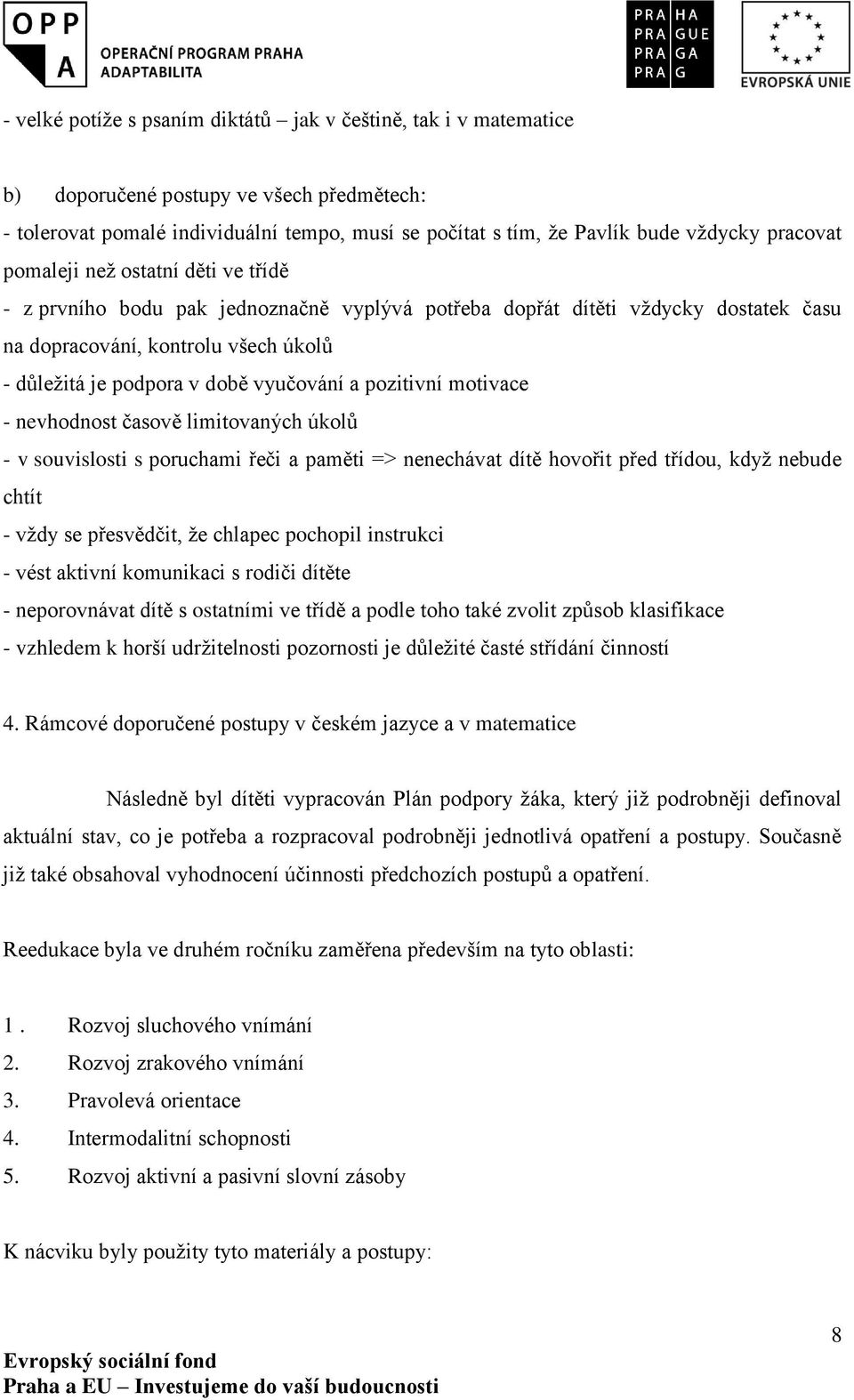 vyučování a pozitivní motivace - nevhodnost časově limitovaných úkolů - v souvislosti s poruchami řeči a paměti => nenechávat dítě hovořit před třídou, když nebude chtít - vždy se přesvědčit, že