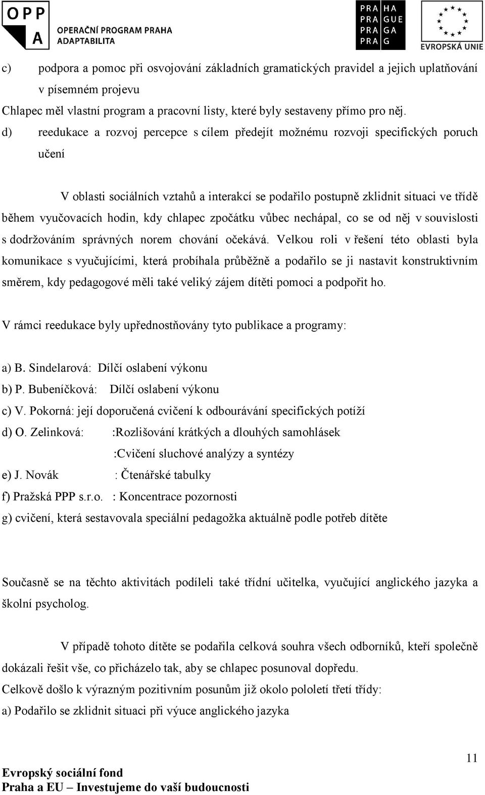 hodin, kdy chlapec zpočátku vůbec nechápal, co se od něj v souvislosti s dodržováním správných norem chování očekává.