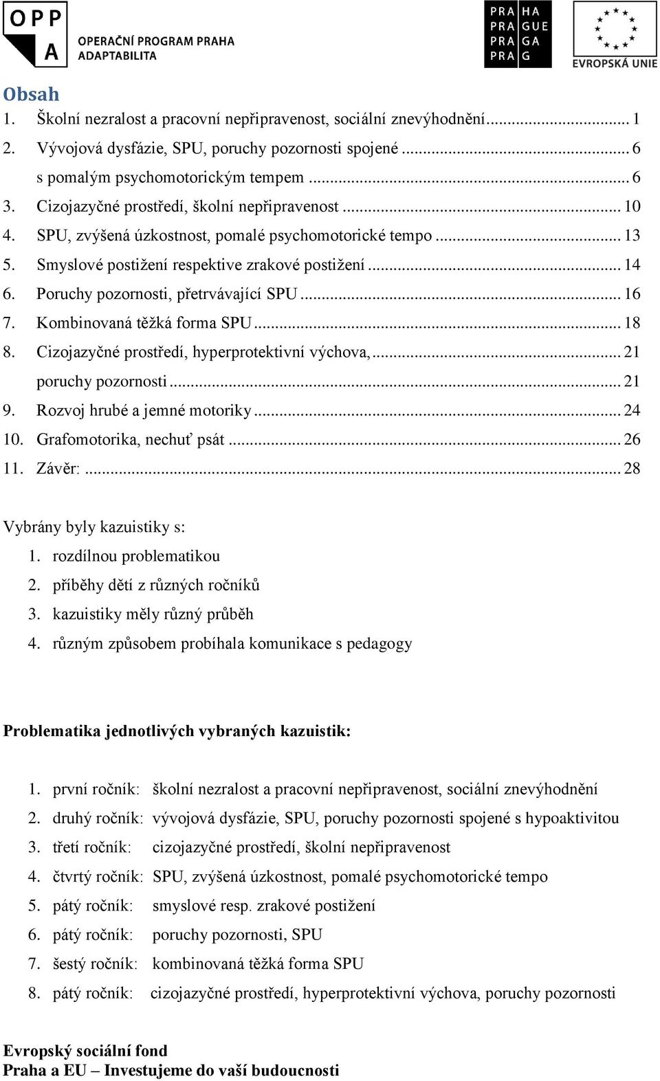 Poruchy pozornosti, přetrvávající SPU... 16 7. Kombinovaná těžká forma SPU... 18 8. Cizojazyčné prostředí, hyperprotektivní výchova,... 21 poruchy pozornosti... 21 9. Rozvoj hrubé a jemné motoriky.