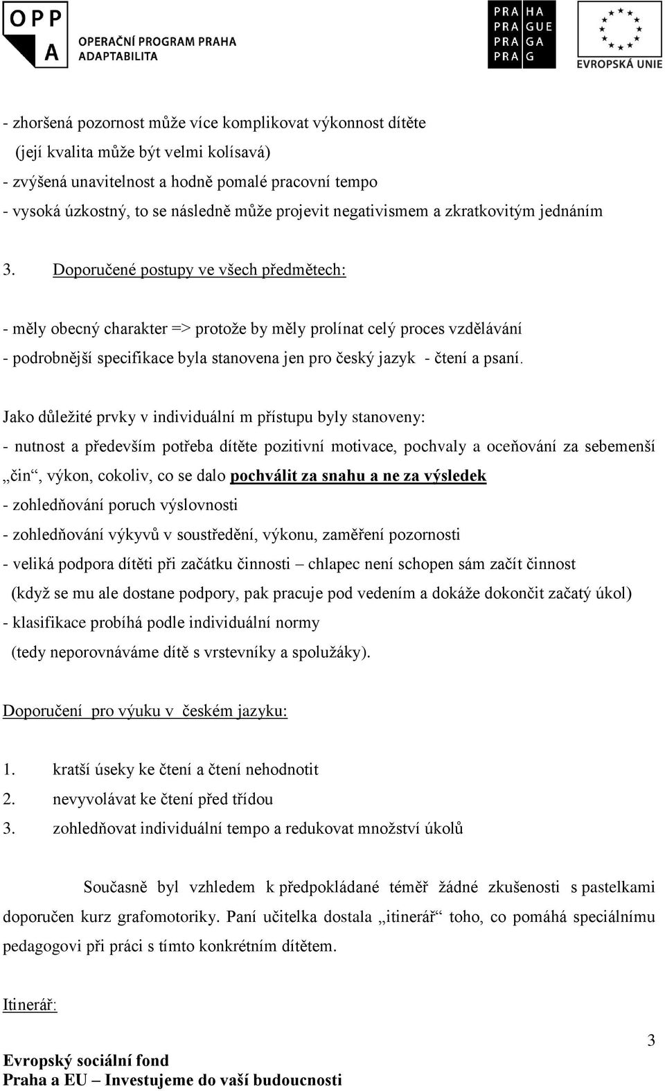 Doporučené postupy ve všech předmětech: - měly obecný charakter => protože by měly prolínat celý proces vzdělávání - podrobnější specifikace byla stanovena jen pro český jazyk - čtení a psaní.