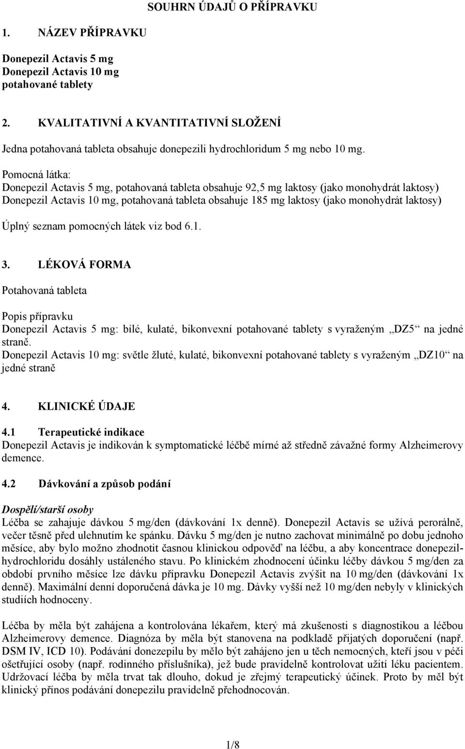 Pomocná látka: Donepezil Actavis 5 mg, potahovaná tableta obsahuje 92,5 mg laktosy (jako monohydrát laktosy) Donepezil Actavis 10 mg, potahovaná tableta obsahuje 185 mg laktosy (jako monohydrát