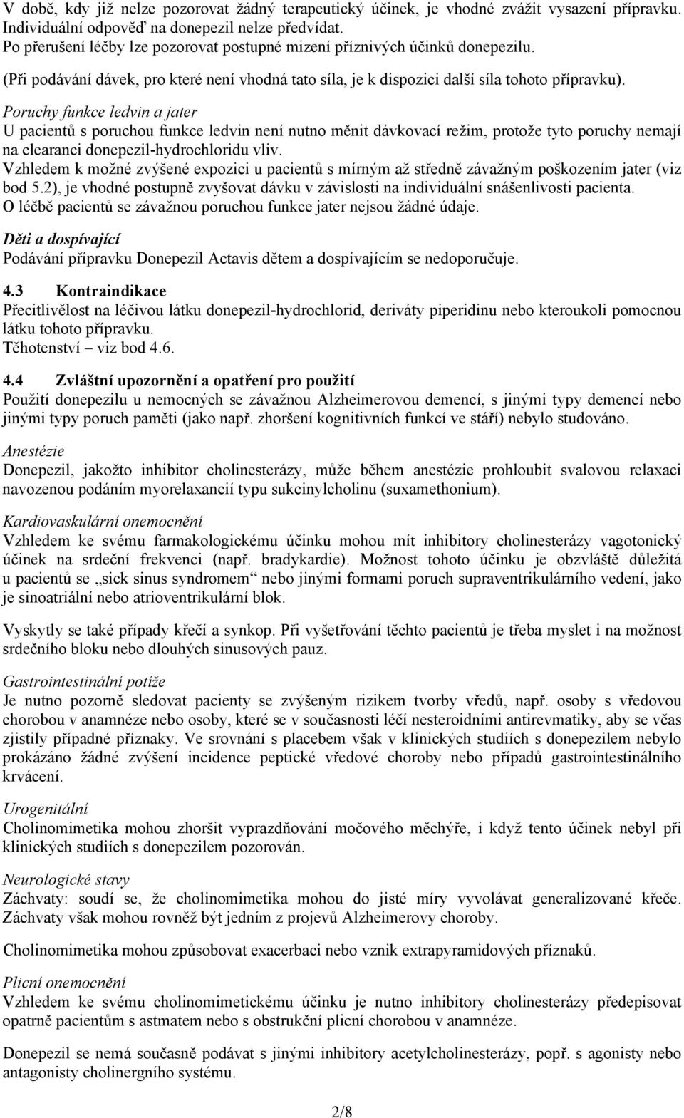 Poruchy funkce ledvin a jater U pacientů s poruchou funkce ledvin není nutno měnit dávkovací režim, protože tyto poruchy nemají na clearanci donepezil-hydrochloridu vliv.