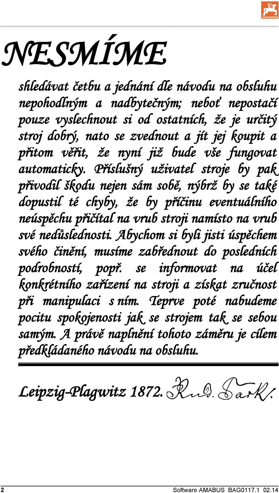 Příslušný uživatel stroje by pak přivodil škodu nejen sám sobě, nýbrž by se také dopustil té chyby, že by příčinu eventuálního neúspěchu přičítal na vrub stroji namísto na vrub své nedůslednosti.