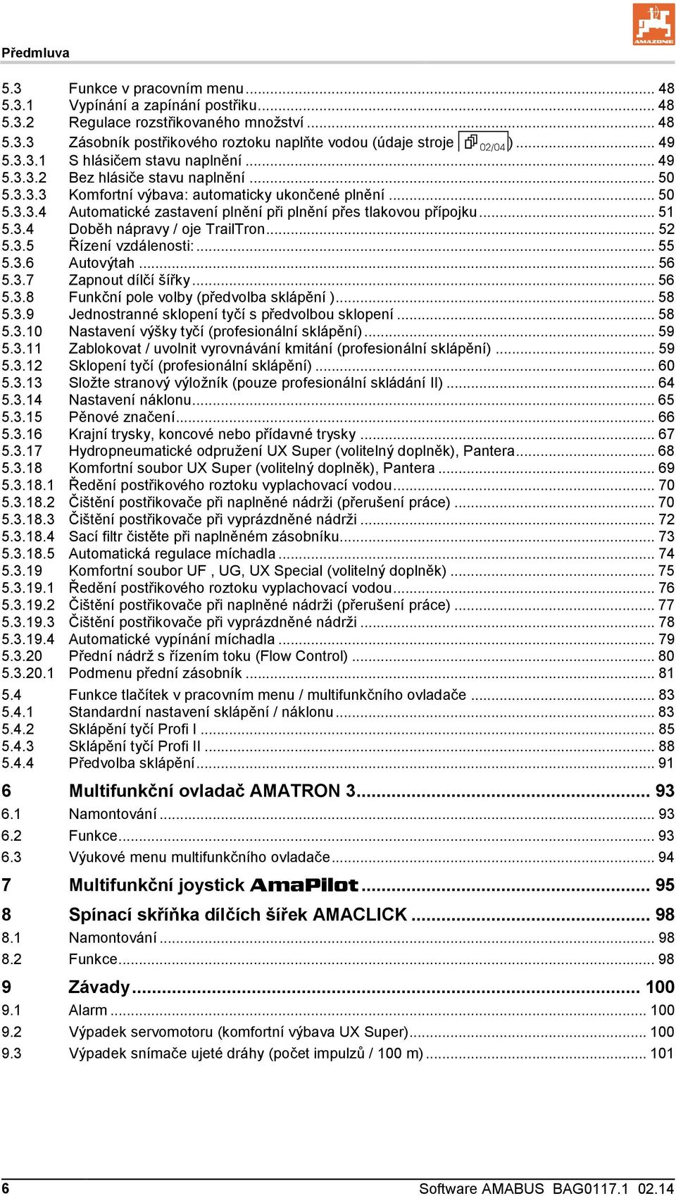 .. 51 5.3.4 Doběh nápravy / oje TrailTron... 52 5.3.5 Řízení vzdálenosti:... 55 5.3.6 Autovýtah... 56 5.3.7 Zapnout dílčí šířky... 56 5.3.8 Funkční pole volby (předvolba sklápění )... 58 5.3.9 Jednostranné sklopení tyčí s předvolbou sklopení.