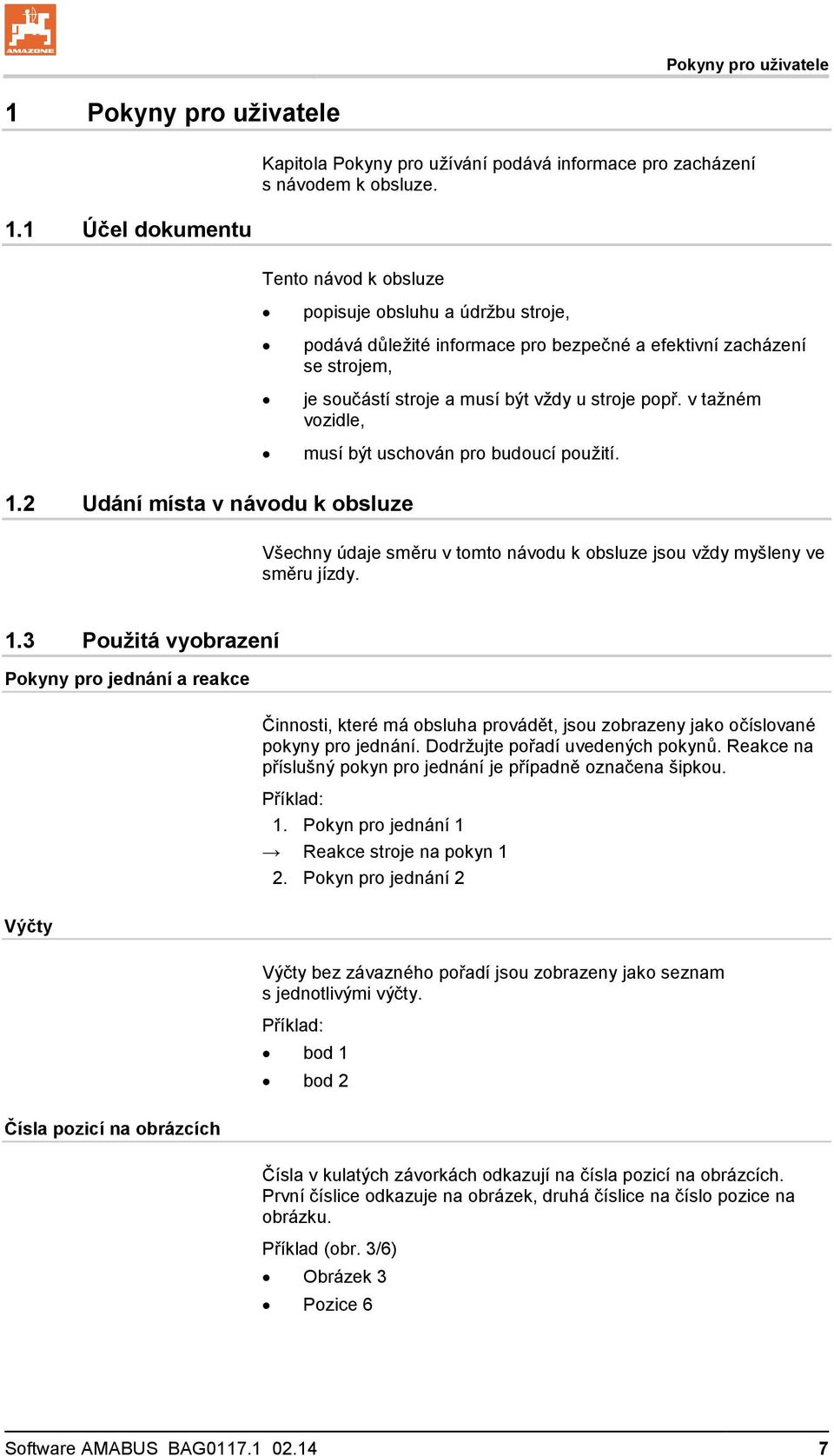 v tažném vozidle, musí být uschován pro budoucí použití. 1.2 Udání místa v návodu k obsluze Všechny údaje směru v tomto návodu k obsluze jsou vždy myšleny ve směru jízdy. 1.3 Použitá vyobrazení Pokyny pro jednání a reakce Činnosti, které má obsluha provádět, jsou zobrazeny jako očíslované pokyny pro jednání.