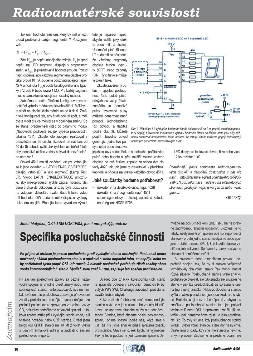 chceme, aby každým segmentem displeje protékal proud 10 ma, budeme používat napájecí napětí 12 V a hodnota V F je podle katalogového listu typicky 2 V, pak R bude rovno 1 kω.