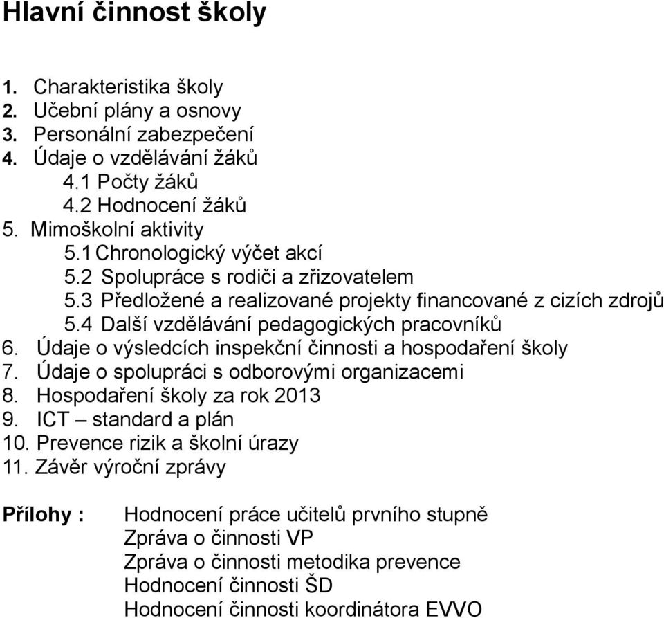 Údaje o výsledcích inspekční činnosti a hospodaření školy 7. Údaje o spolupráci s odborovými organizacemi 8. Hospodaření školy za rok 2013 9. ICT standard a plán 10.