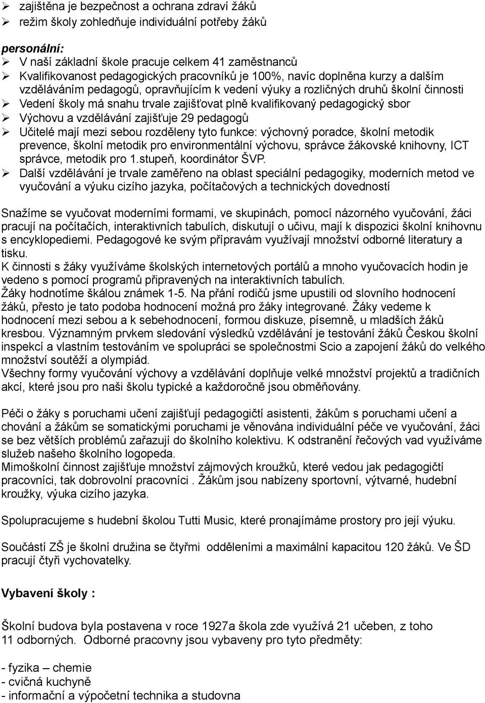 Výchovu a vzdělávání zajišťuje 29 pedagogů Učitelé mají mezi sebou rozděleny tyto funkce: výchovný poradce, školní metodik prevence, školní metodik pro environmentální výchovu, správce žákovské