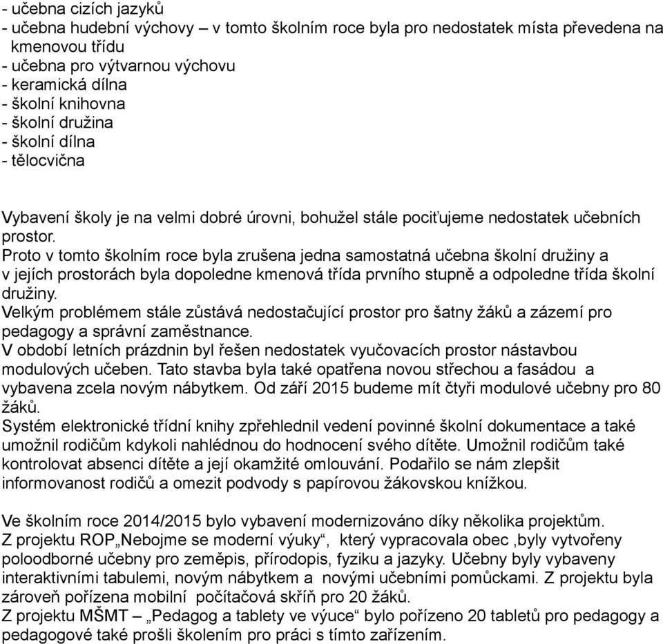 Proto v tomto školním roce byla zrušena jedna samostatná učebna školní družiny a v jejích prostorách byla dopoledne kmenová třída prvního stupně a odpoledne třída školní družiny.
