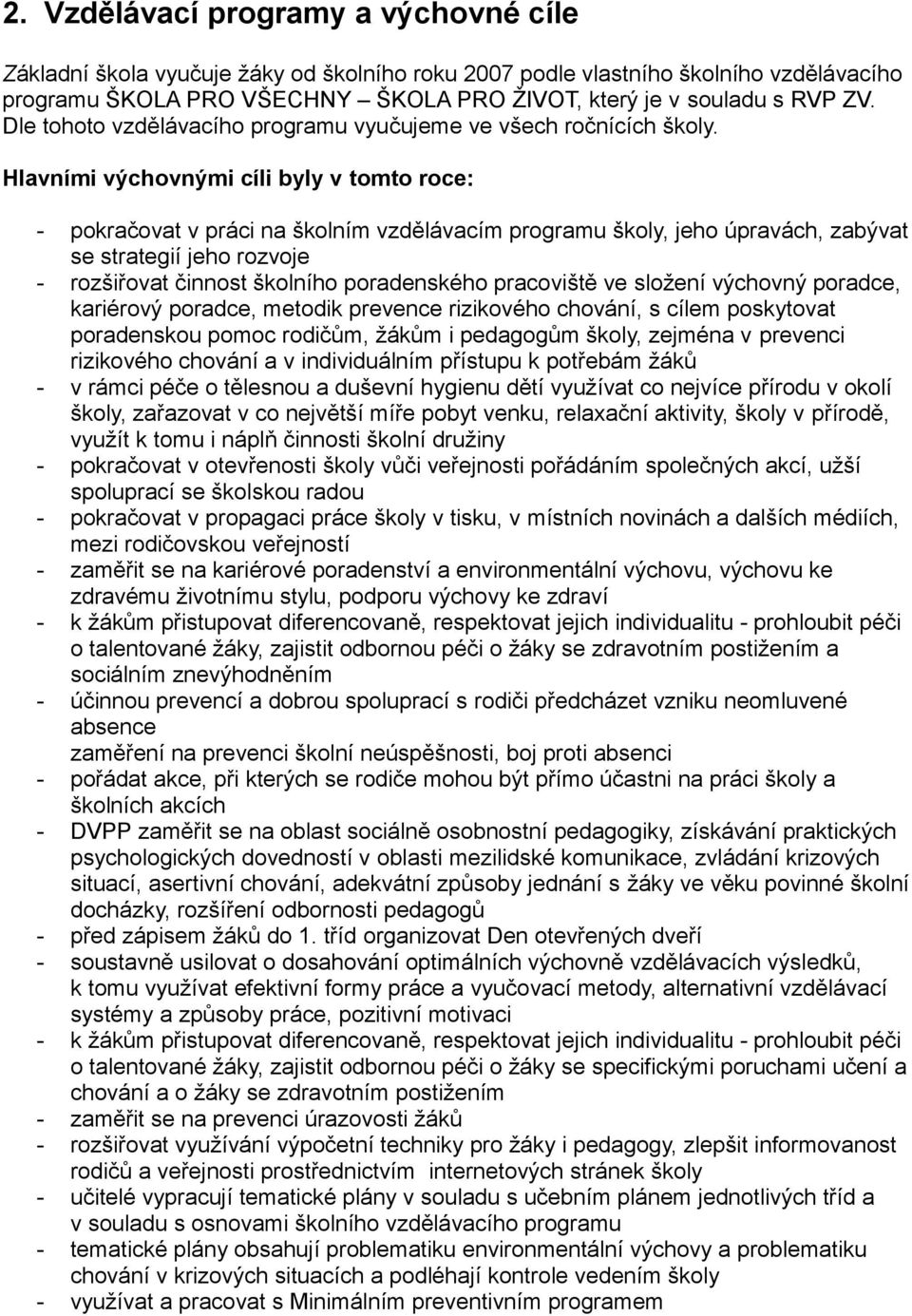 Hlavními výchovnými cíli byly v tomto roce: - pokračovat v práci na školním vzdělávacím programu školy, jeho úpravách, zabývat se strategií jeho rozvoje - rozšiřovat činnost školního poradenského