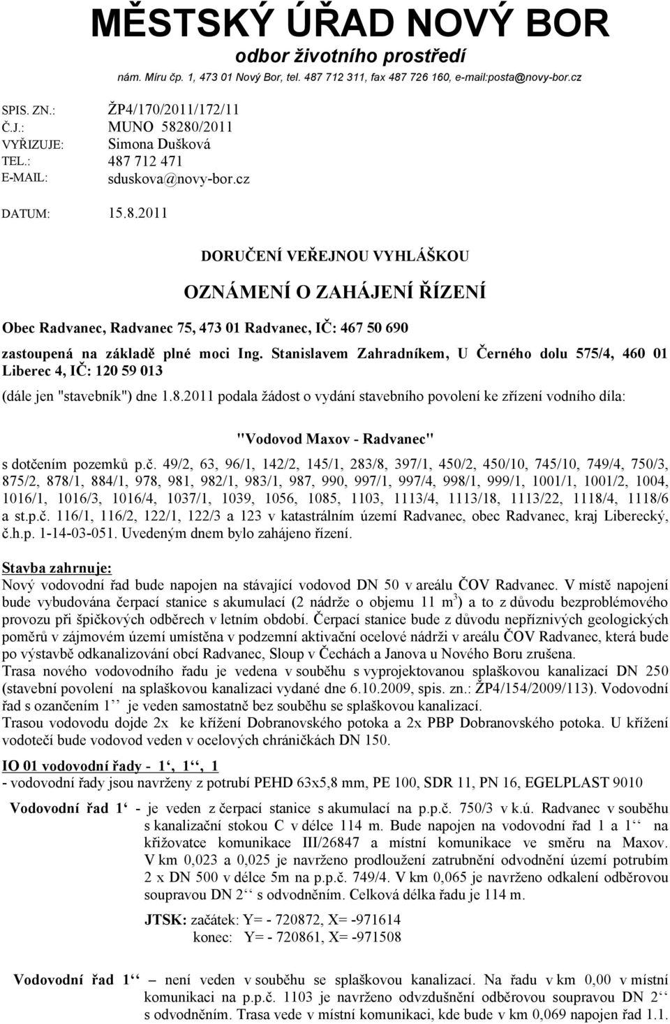 Stanislavem Zahradníkem, U Černého dolu 575/4, 460 01 Liberec 4, IČ: 120 59 013 (dále jen "stavebník") dne 1.8.