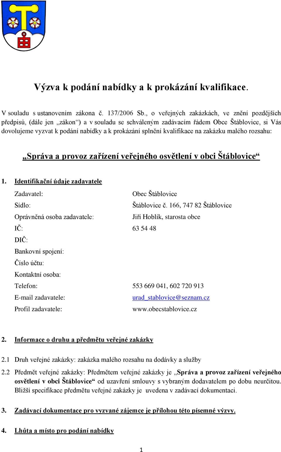 kvalifikace na zakázku malého rozsahu: Správa a provoz zařízení veřejného osvětlení v obci Štáblovice 1. Identifikační údaje zadavatele Zadavatel: Obec Štáblovice Sídlo: Štáblovice č.