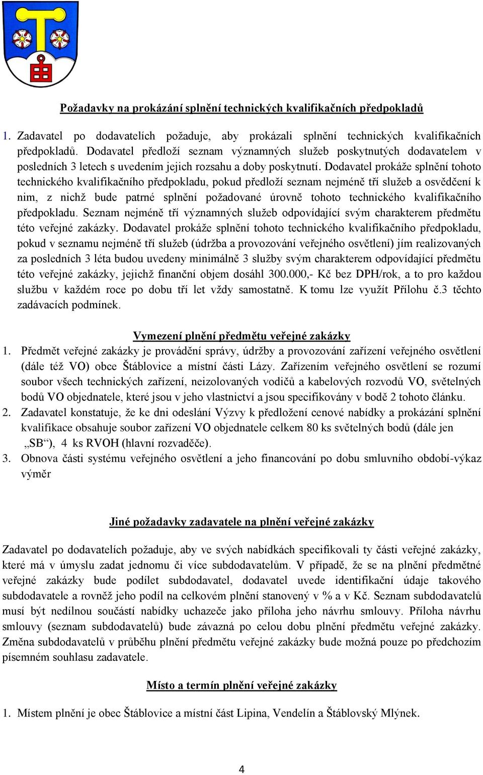 Dodavatel prokáže splnění tohoto technického kvalifikačního předpokladu, pokud předloží seznam nejméně tří služeb a osvědčení k nim, z nichž bude patrné splnění požadované úrovně tohoto technického