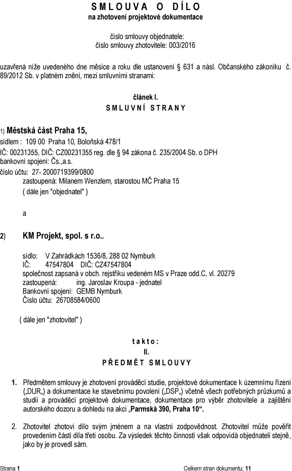 S M L U V N Í S T R A N Y 1) Městská část Praha 15, sídlem : 109 00 Praha 10, Boloňská 478/1 IČ: 00231355, DIČ: CZ00231355 reg. dle 94 zákona č. 235/2004 Sb. o bankovní spojení: Čs.,a.s. číslo účtu: 27-2000719399/0800 zastoupená: Milanem Wenzlem, starostou MČ Praha 15 ( dále jen "objednatel" ) a 2) KM Projekt, spol.