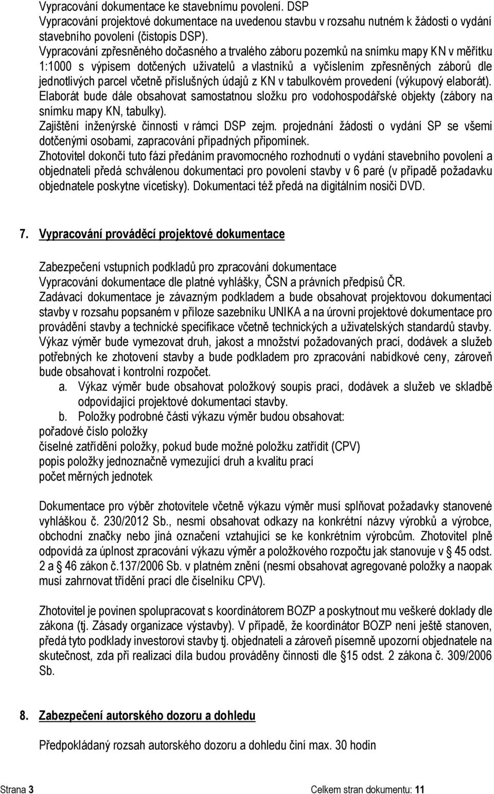 příslušných údajů z KN v tabulkovém provedení (výkupový elaborát). Elaborát bude dále obsahovat samostatnou složku pro vodohospodářské objekty (zábory na snímku mapy KN, tabulky).