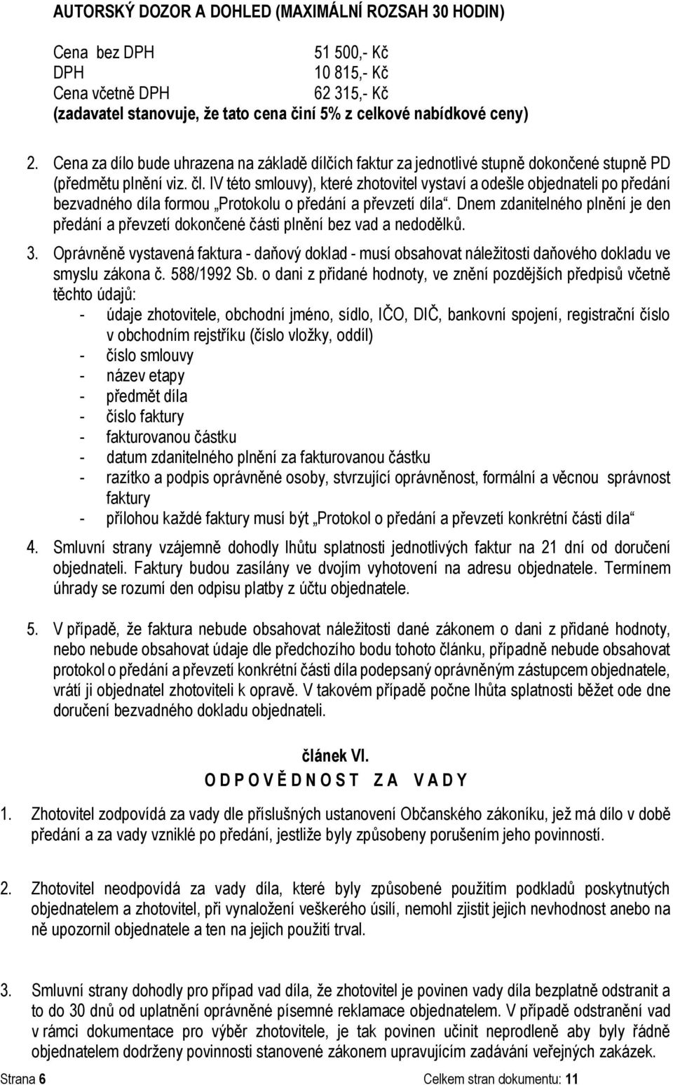 IV této smlouvy), které zhotovitel vystaví a odešle objednateli po předání bezvadného díla formou Protokolu o předání a převzetí díla.