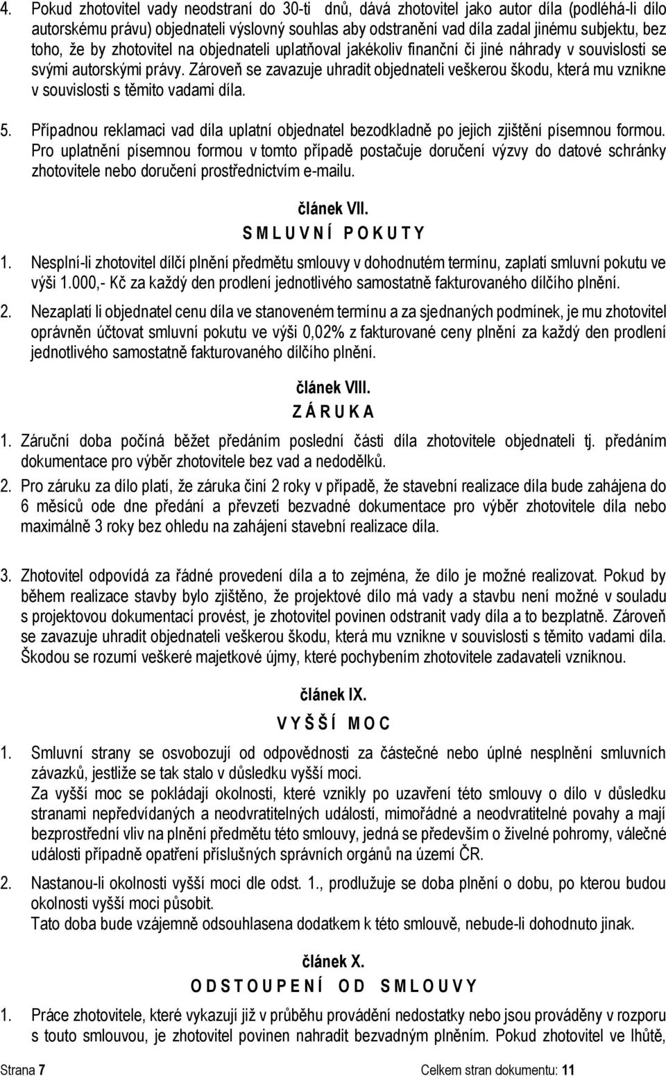 Zároveň se zavazuje uhradit objednateli veškerou škodu, která mu vznikne v souvislosti s těmito vadami díla. 5.