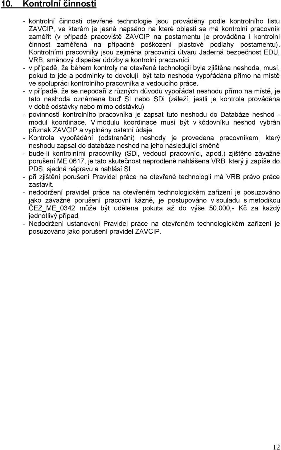 Kontrolními pracovníky jsou zejména pracovníci útvaru Jaderná bezpečnost EDU, VRB, směnový dispečer údržby a kontrolní pracovníci.