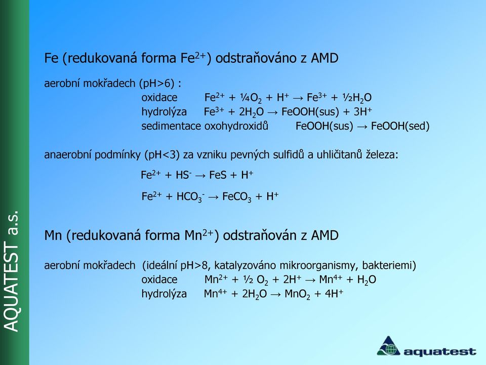 uhličitanů železa: Fe 2+ + HS - FeS + H + Fe 2+ + HCO 3 - FeCO 3 + H + Mn (redukovaná forma Mn 2+ ) odstraňován z AMD aerobní