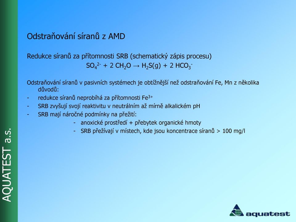 neprobíhá za přítomnosti Fe 3+ - SRB zvyšují svojí reaktivitu v neutrálním až mírně alkalickém ph - SRB mají náročné