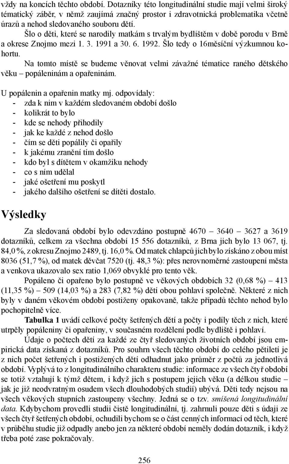 Šlo o děti, které se narodily matkám s trvalým bydlištěm v době porodu v Brně a okrese Znojmo mezi 1. 3. 1991 a 30. 6. 1992. Šlo tedy o 16měsíční výzkumnou kohortu.