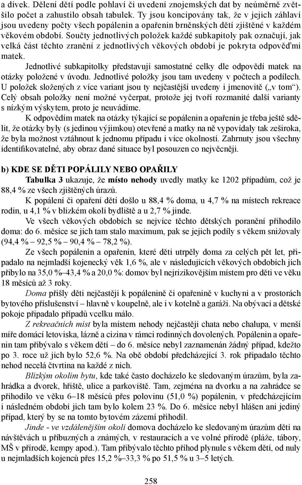 Součty jednotlivých položek každé subkapitoly pak označují, jak velká část těchto zranění z jednotlivých věkových období je pokryta odpověďmi matek.