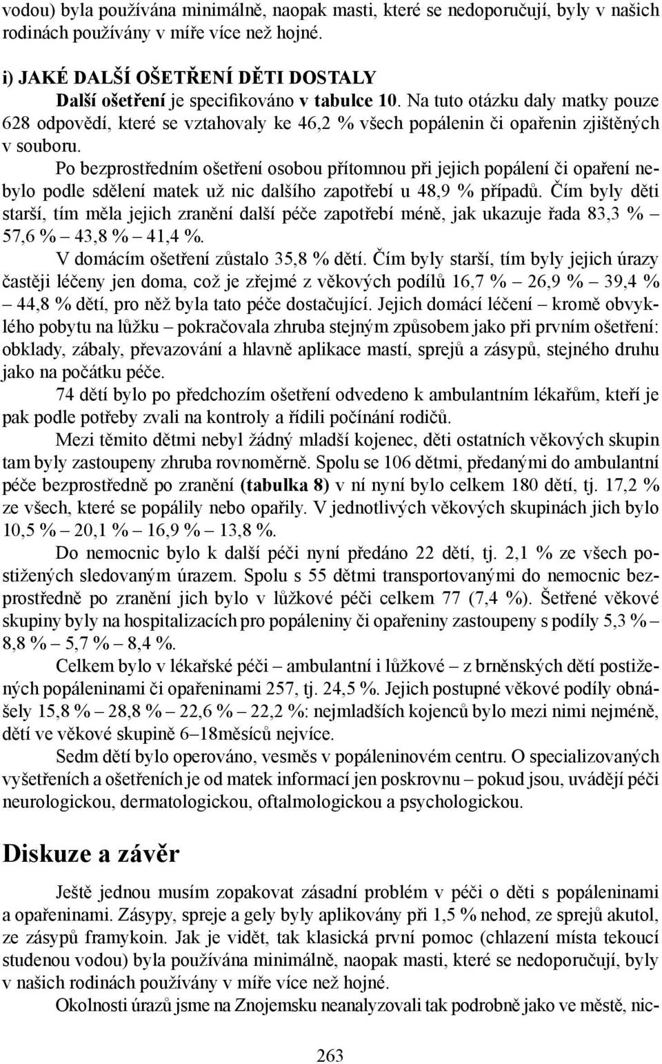 Na tuto otázku daly matky pouze 628 odpovědí, které se vztahovaly ke 46,2 % všech popálenin či opařenin zjištěných v souboru.