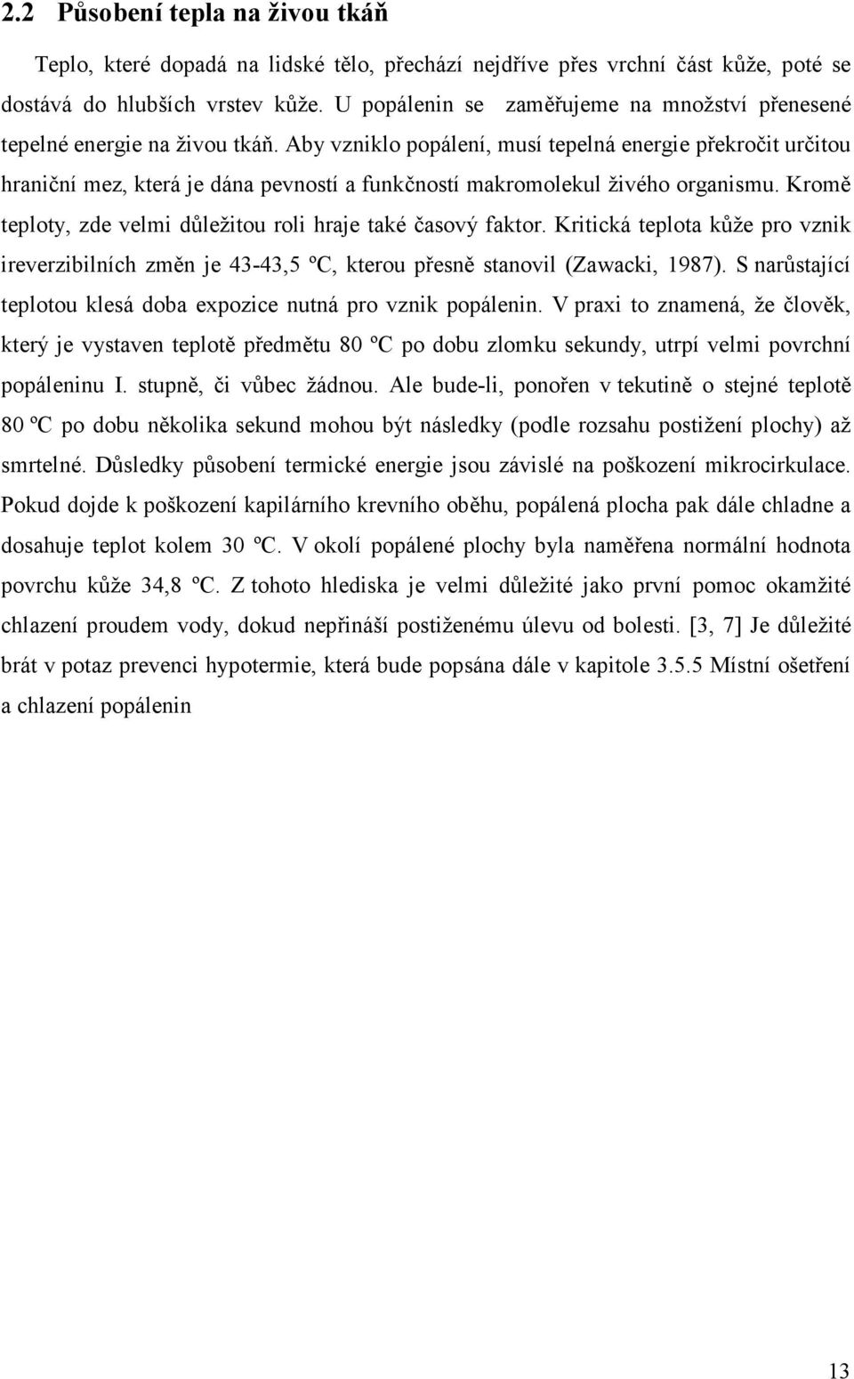 Aby vzniklo popálení, musí tepelná energie překročit určitou hraniční mez, která je dána pevností a funkčností makromolekul živého organismu.