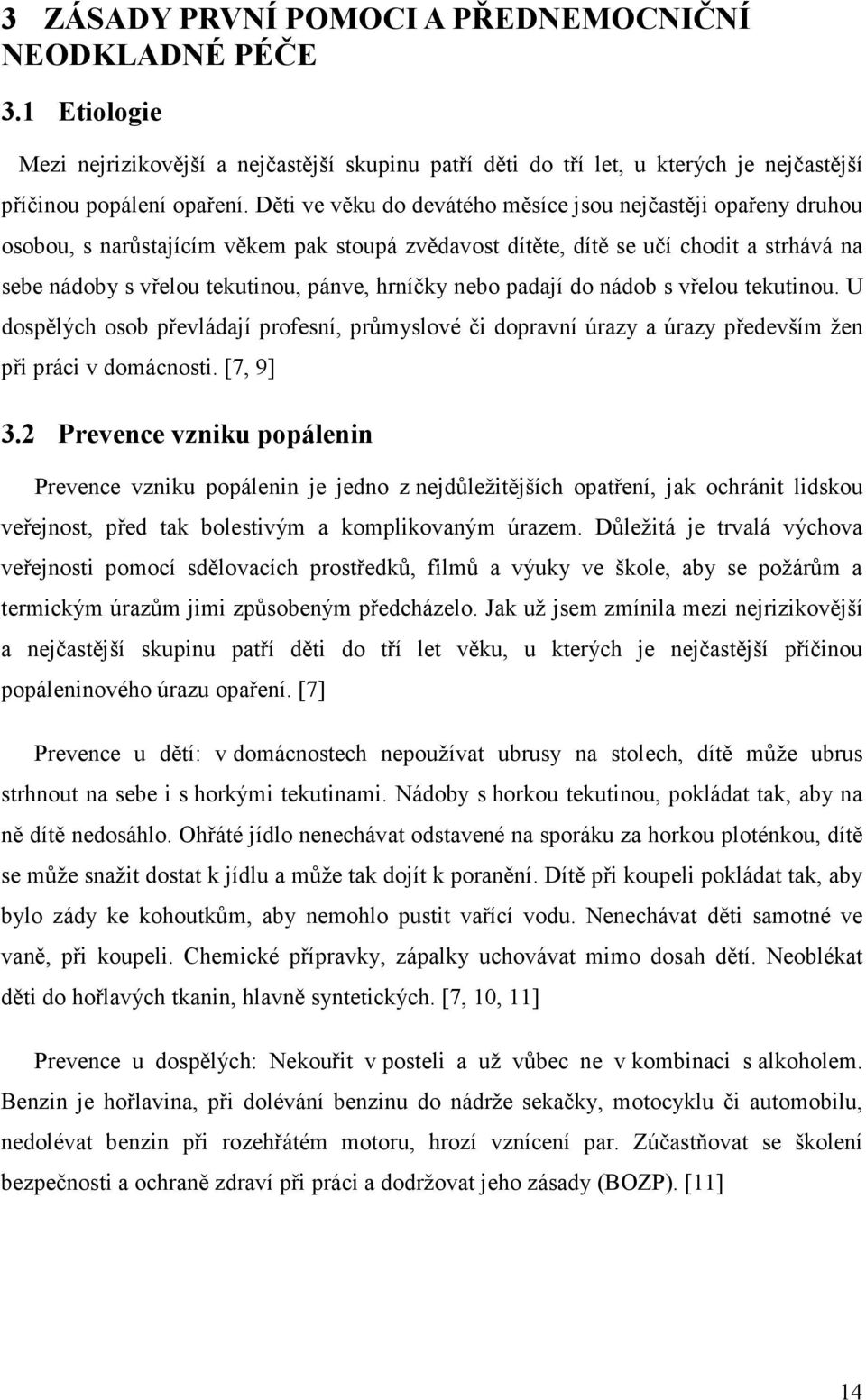 nebo padají do nádob s vřelou tekutinou. U dospělých osob převládají profesní, průmyslové či dopravní úrazy a úrazy především žen při práci v domácnosti. [7, 9] 3.