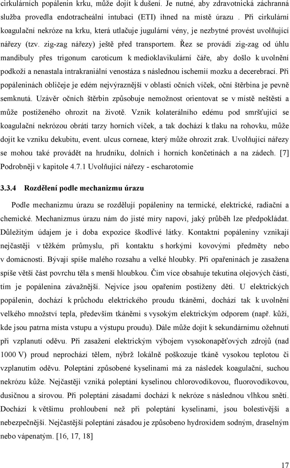 Řez se provádí zig-zag od úhlu mandibuly přes trigonum caroticum k medioklavikulární čáře, aby došlo k uvolnění podkoží a nenastala intrakraniální venostáza s následnou ischemií mozku a decerebrací.