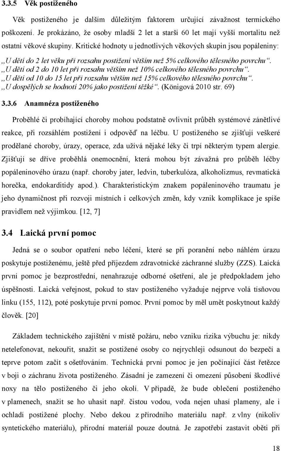 Kritické hodnoty u jednotlivých věkových skupin jsou popáleniny:,,u dětí do 2 let věku při rozsahu postižení větším než 5% celkového tělesného povrchu.