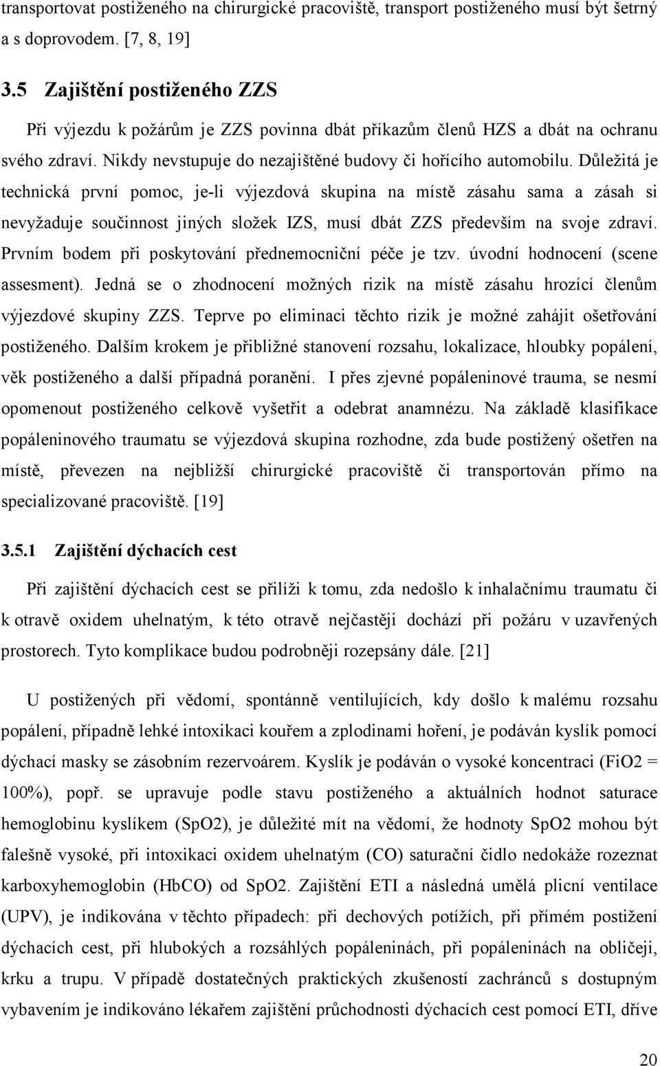 Důležitá je technická první pomoc, je-li výjezdová skupina na místě zásahu sama a zásah si nevyžaduje součinnost jiných složek IZS, musí dbát ZZS především na svoje zdraví.