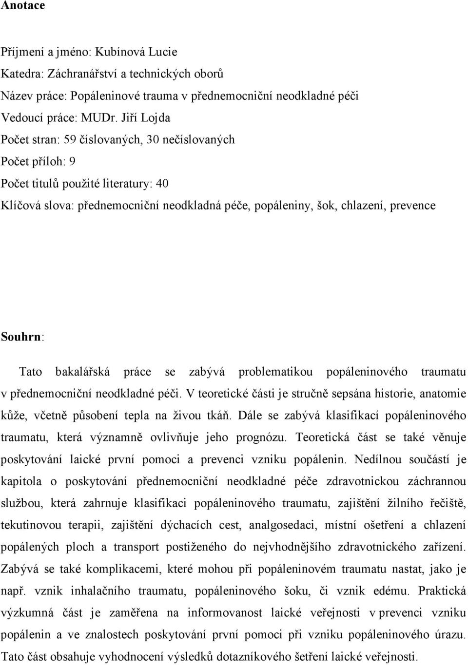 Tato bakalářská práce se zabývá problematikou popáleninového traumatu v přednemocniční neodkladné péči.