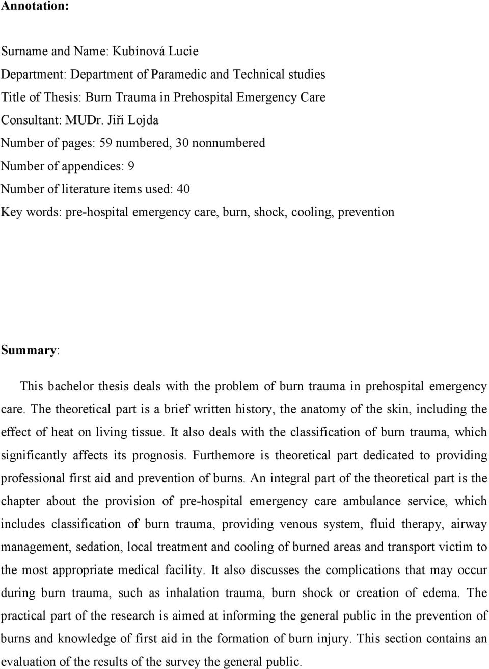 This bachelor thesis deals with the problem of burn trauma in prehospital emergency care.