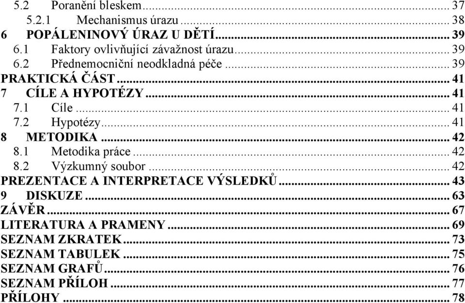 .. 41 7.1 Cíle... 41 7.2 Hypotézy... 41 8 METODIKA... 42 8.1 Metodika práce... 42 8.2 Výzkumný soubor.