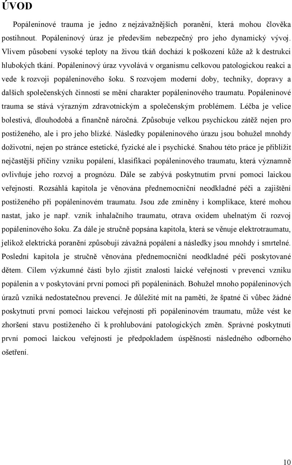 Popáleninový úraz vyvolává v organismu celkovou patologickou reakci a vede k rozvoji popáleninového šoku.