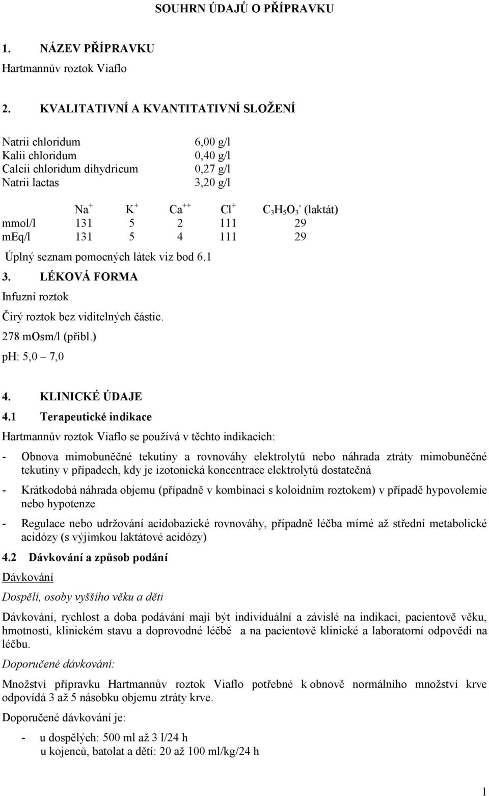 131 5 2 111 29 meq/l 131 5 4 111 29 Úplný seznam pomocných látek viz bod 6.1 3. LÉKOVÁ FORMA Infuzní roztok Čirý roztok bez viditelných částic. 278 mosm/l (přibl.) ph: 5,0 7,0 4. KLINICKÉ ÚDAJE 4.