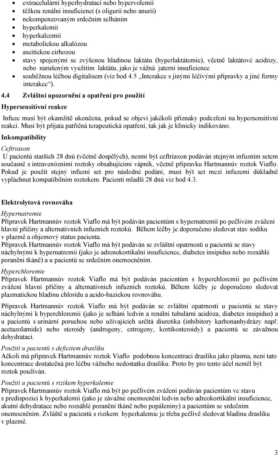 (viz bod 4.5 Interakce s jinými léčivými přípravky a jiné formy interakce ). 4.4 Zvláštní upozornění a opatření pro použití Hypersensitivní reakce Infuze musí být okamžitě ukončena, pokud se objeví jakékoli příznaky podezření na hypersensitivní reakci.